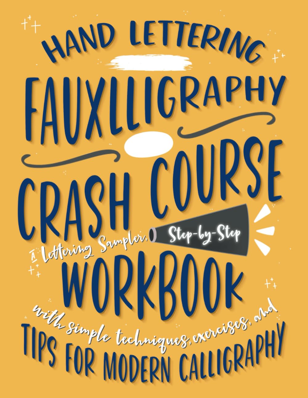 Hand Lettering Fauxlligraphy Crash Course: A Lettering Sampler, Step-by-Step Workbook with Simple Techniques, Exercises, and Tips for Modern Calligraphy