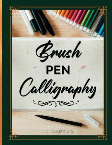 Brush Pen Calligraphy: Mastering the Art of Brush Calligraphy. A Guide to Brush Lettering and Brush Pen Techniques.