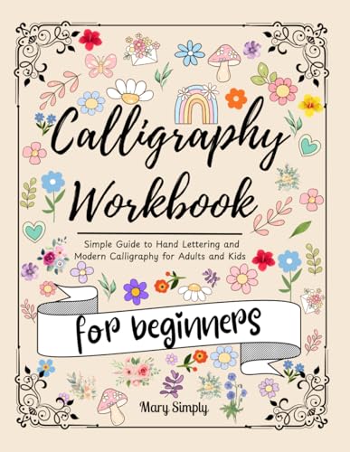 calligraphy Workbook for beginners: Simple Guide to Hand Lettering and Modern Calligraphy for Adults and Kids , uppercase and lowercase letters, words with Techniques, Tips, Practice Pages